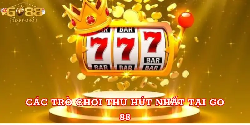 Go 88 - Thiên Đường Game Đổi Thưởng Lớn Nhất Thị Trường Các trò chơi thu hút nhất tại Go 88