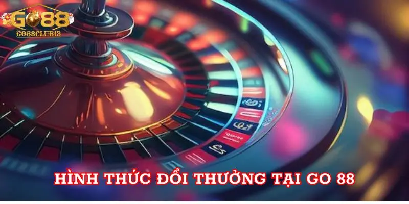 Go 88 - Thiên Đường Game Đổi Thưởng Lớn Nhất Thị Trường Hình thức đổi thưởng tại Go 88